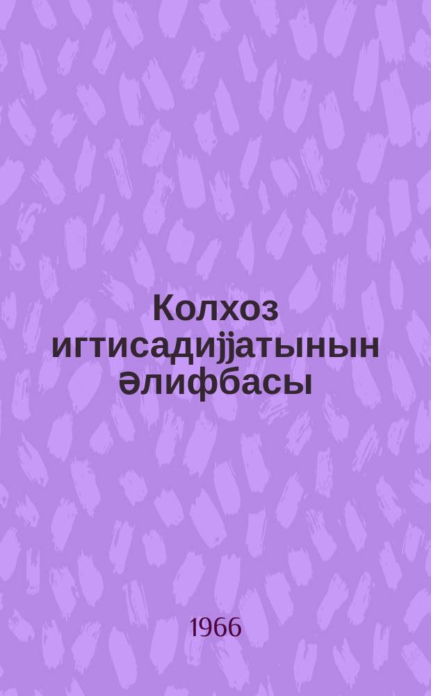 Колхоз игтисадиjjатынын әлифбасы = Азбука экономики колхоза