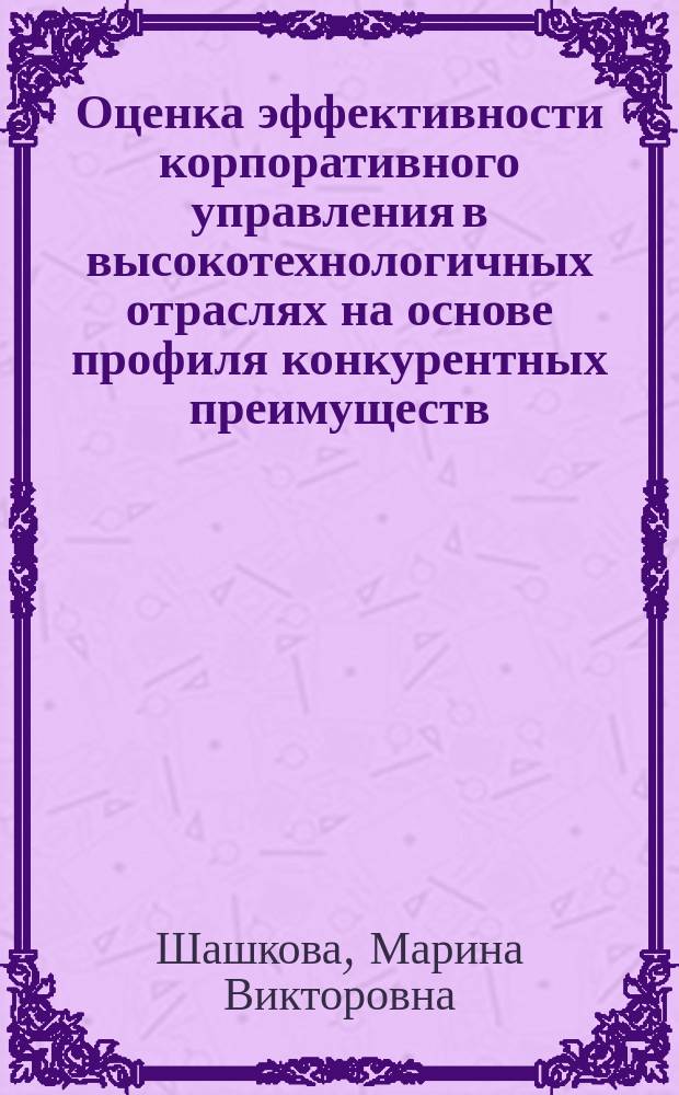 Оценка эффективности корпоративного управления в высокотехнологичных отраслях на основе профиля конкурентных преимуществ : автореферат диссертации на соискание ученой степени кандидата экономических наук : специальность 08.00.05 <Экономика и управление народным хозяйством по отраслям и сферам деятельности>