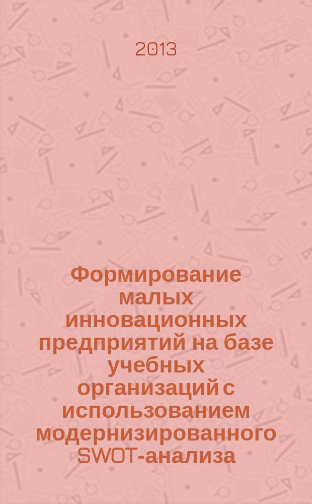 Формирование малых инновационных предприятий на базе учебных организаций с использованием модернизированного SWOT-анализа : автореферат диссертации на соискание ученой степени кандидата экономических наук : специальность 08.00.05 <Экономика и управление народным хозяйством по отраслям и сферам деятельности>