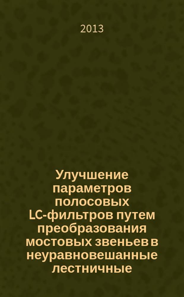 Улучшение параметров полосовых LC-фильтров путем преобразования мостовых звеньев в неуравновешанные лестничные : автореферат диссертации на соискание ученой степени кандидата технических наук : специальность 05.12.04 <Радиотехника, в том числе системы и устройства телевидения>