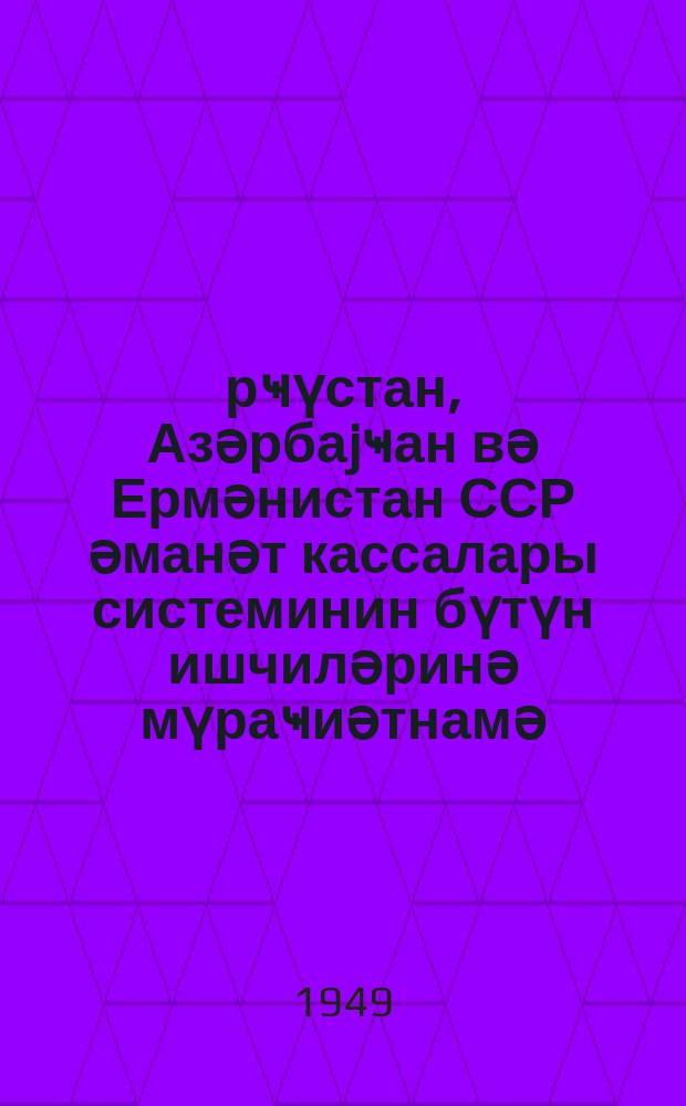 Ҝүрҹүстан, Азәрбаjҹан вә Ермәнистан ССР әманәт кассалары системинин бүтүн ишчиләринә мүраҹиәтнамә = Обращение ко всем работникам системы сберегательных касс Грузинской, Азербайджанской и Армянской ССР