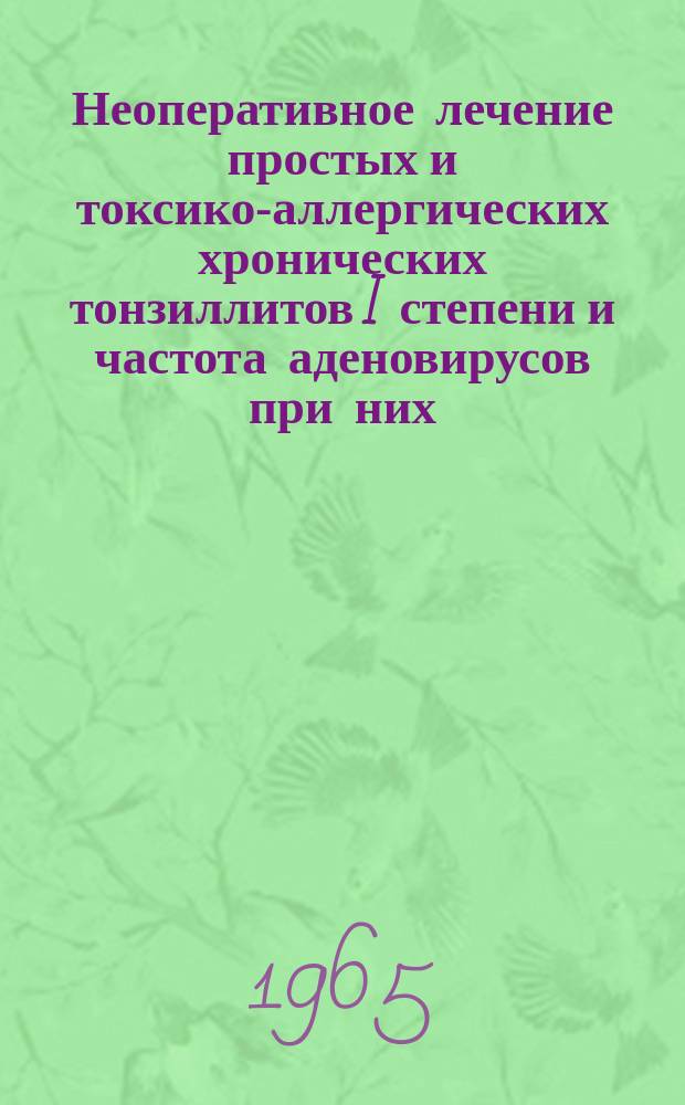 Неоперативное лечение простых и токсико-аллергических хронических тонзиллитов I степени и частота аденовирусов при них : автореферат диссертации на соискание ученой степени кандидата медицинских наук