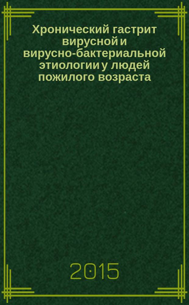 Хронический гастрит вирусной и вирусно-бактериальной этиологии у людей пожилого возраста (клинико-морфологическое исследование) : автореферат диссертации на соискание ученой степени доктора медицинских наук : специальность 14.01.30 <Геронтология и гериатрия>