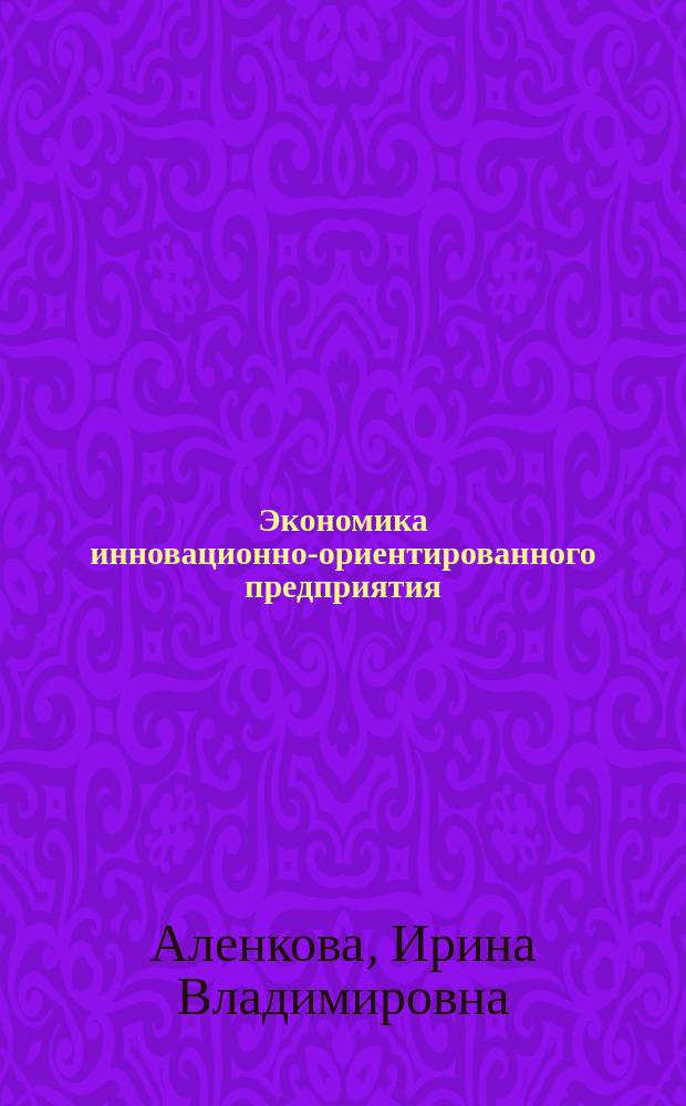 Экономика инновационно-ориентированного предприятия : учебное пособие : по направлениям "Инноватика", "Системный анализ и управление"