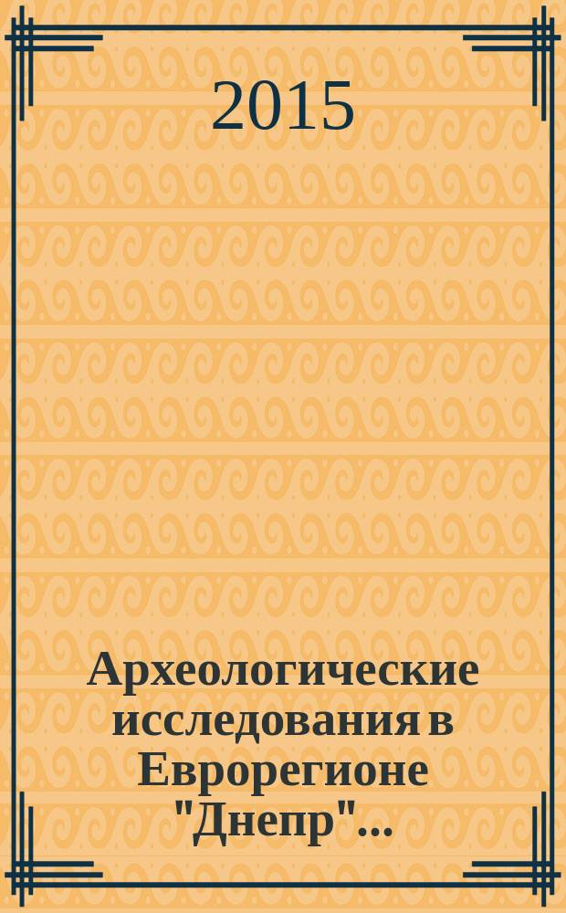 Археологические исследования в Еврорегионе "Днепр" ... : международный сборник научных статей