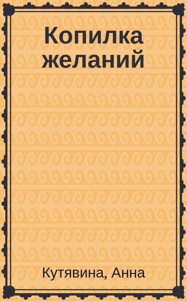 Копилка желаний : меняю старую судьбу на новую : сказки с потенциалом
