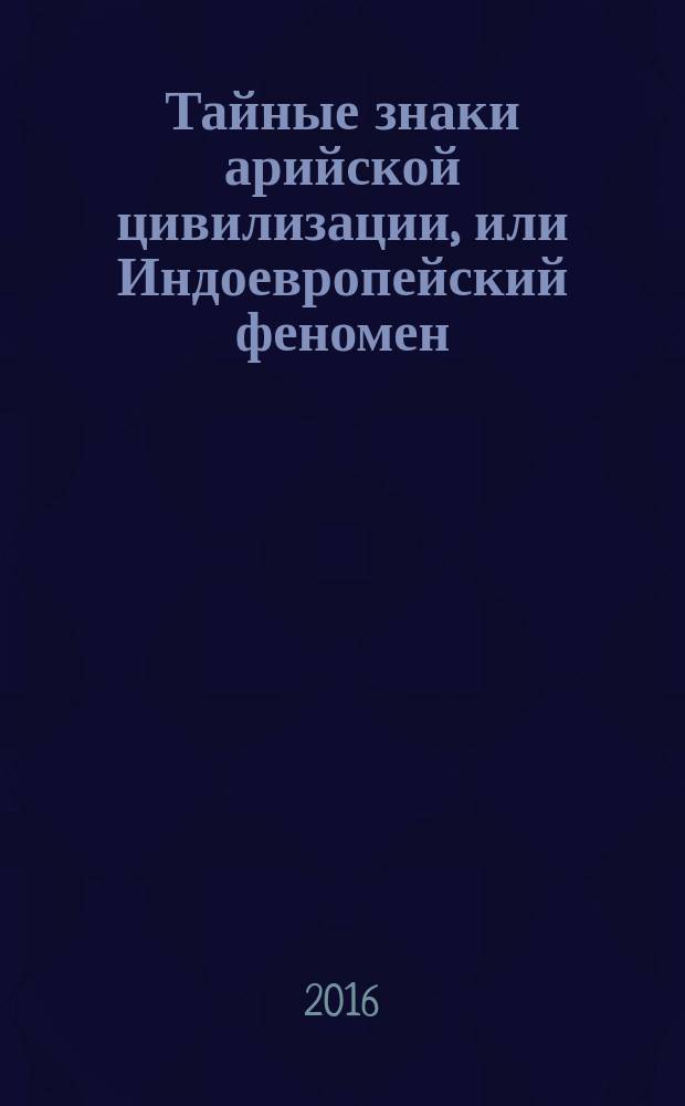 Тайные знаки арийской цивилизации, или Индоевропейский феномен