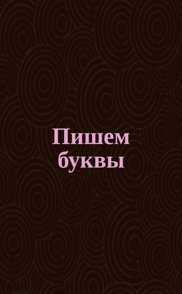 Пишем буквы : для развивающего обучения : для дошкольного возраста : 0+