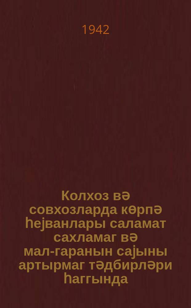 Колхоз вә совхозларда көрпә һеjванлары саламат сахламаг вә мал-гаранын саjыны артырмаг тәдбирләри һаггында: ССРИ ХКС вә ҮИК(б)П МК-нин гәрары; Азәрбаjҹан ССР колхоз вә совхозларында көрпә һеjванлары саламат сахламаг вә мал-гаранын саjыны артырмаг тәдбирләри һаггында: Азәрбаjҹан ССР ХКС вә Азәрбаjҹан К(б)П МК-нин гәрары = Постановление СОВНАРКОМА СССР и ЦК ВКП(б) о мерах сохранения молодняка и увеличения поголовья скота в колхозах и совхозах Азербайджанской ССРONL