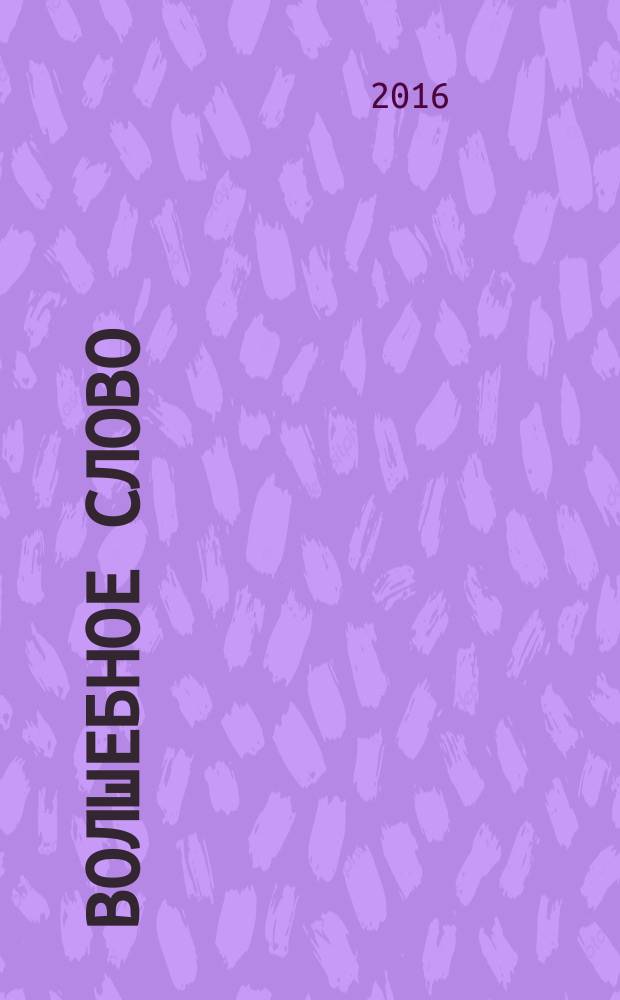 Волшебное слово : читаем с малышом от 6 до 7 : сказки, рассказы, стихи : для дошкольного возраста