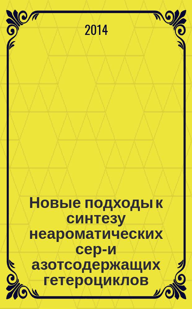 Новые подходы к синтезу неароматических серо- и азотсодержащих гетероциклов : автореферат диссертации на соискание ученой степени доктора химических наук : специальность 02.00.03 <Органическая химия>