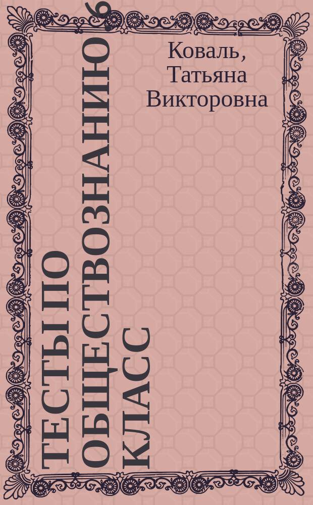 Тесты по обществознанию. 6 класс : к учебнику под ред. Л. Н. Боголюбова, Л. Ф. Ивановой "Обществознание. 6 класс" (М. : Просвещение)