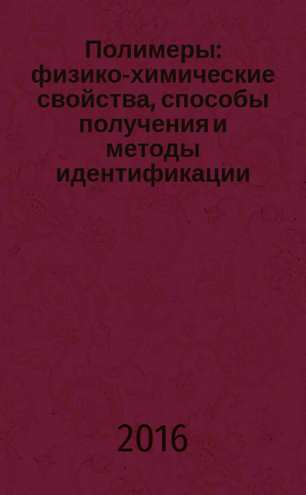 Полимеры: физико-химические свойства, способы получения и методы идентификации : учебное пособие