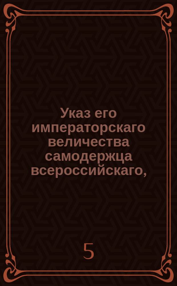Указ его императорскаго величества самодержца всероссийскаго, : О несодержании колодников без всякого производства о них дела и без уведомления вышнего начальства о причине их заарестования
