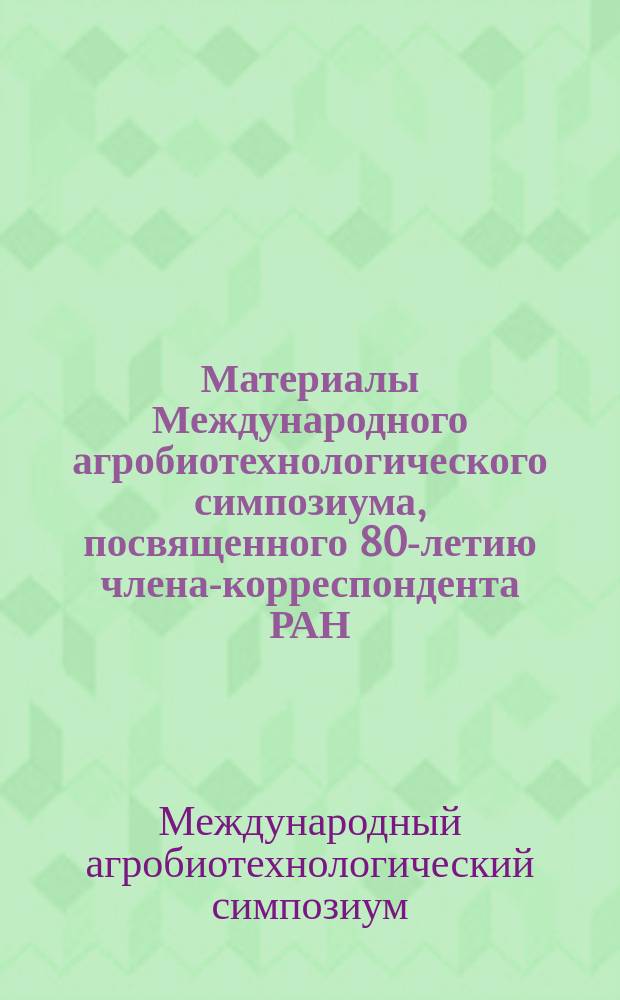Материалы Международного агробиотехнологического симпозиума, посвященного 80-летию члена-корреспондента РАН, заслуженного деятеля науки РФ Сочнева В.В. (23-25 сентября 2015 г.) : (150 инноваций совершенствования ветеринарного обеспечения сельских и городских территорий. ФГБОУ ВПО "Нижегородская ГСХА") : сборник трудов