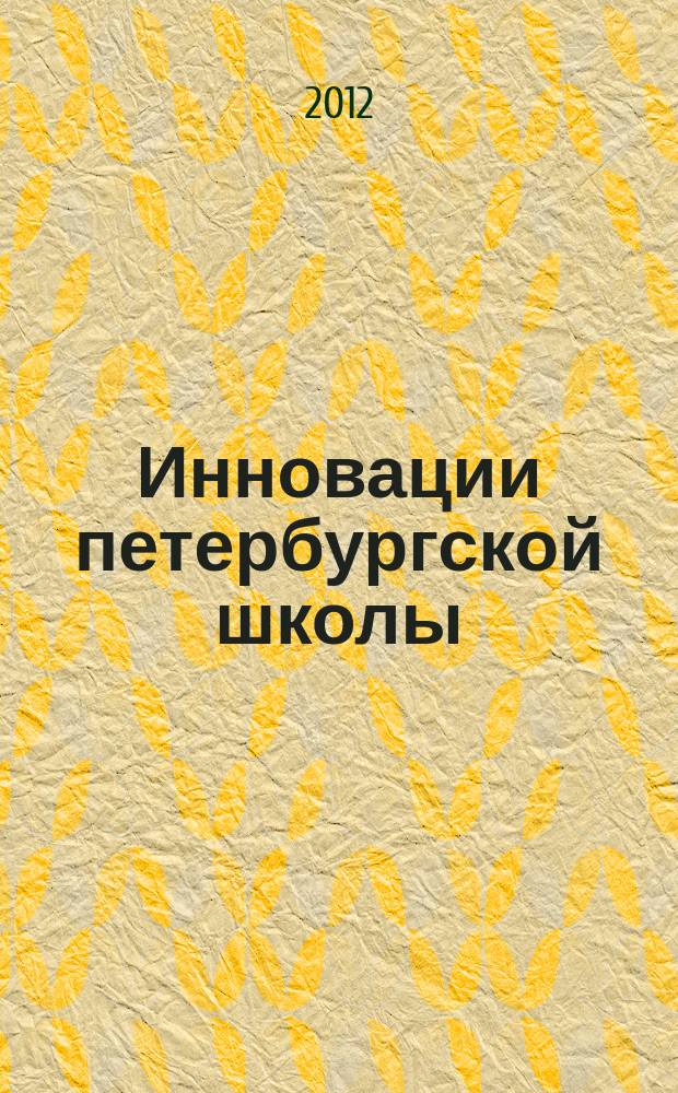 Инновации петербургской школы : сборник материалов IV конкурса инновационных продуктов "Петербургская школа 2020", Санкт-Петербург, 2012