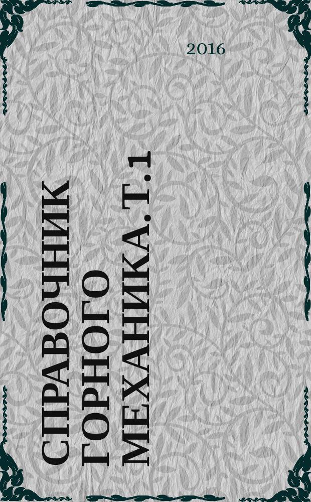 Справочник горного механика. Т. 1 : [Справочные данные общего характера]