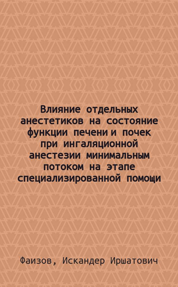 Влияние отдельных анестетиков на состояние функции печени и почек при ингаляционной анестезии минимальным потоком на этапе специализированной помощи : автореферат диссертации на соискание ученой степени кандидата медицинских наук : специальность 14.01.20 <Анестезиология и реаниматология>