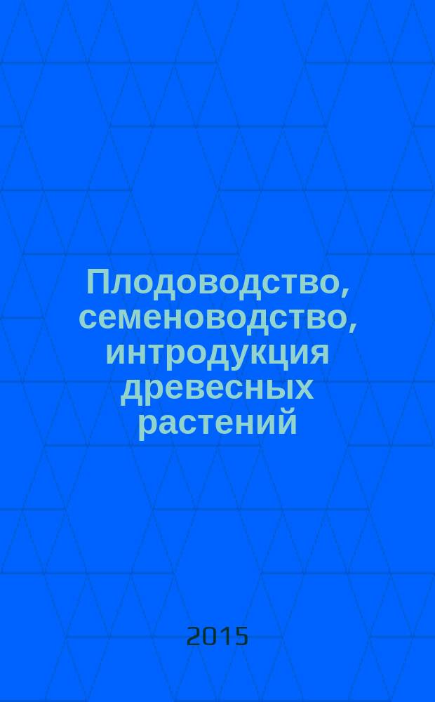 Плодоводство, семеноводство, интродукция древесных растений : материалы XVIII Международной научной конференции, 1-2 октября 2015 г