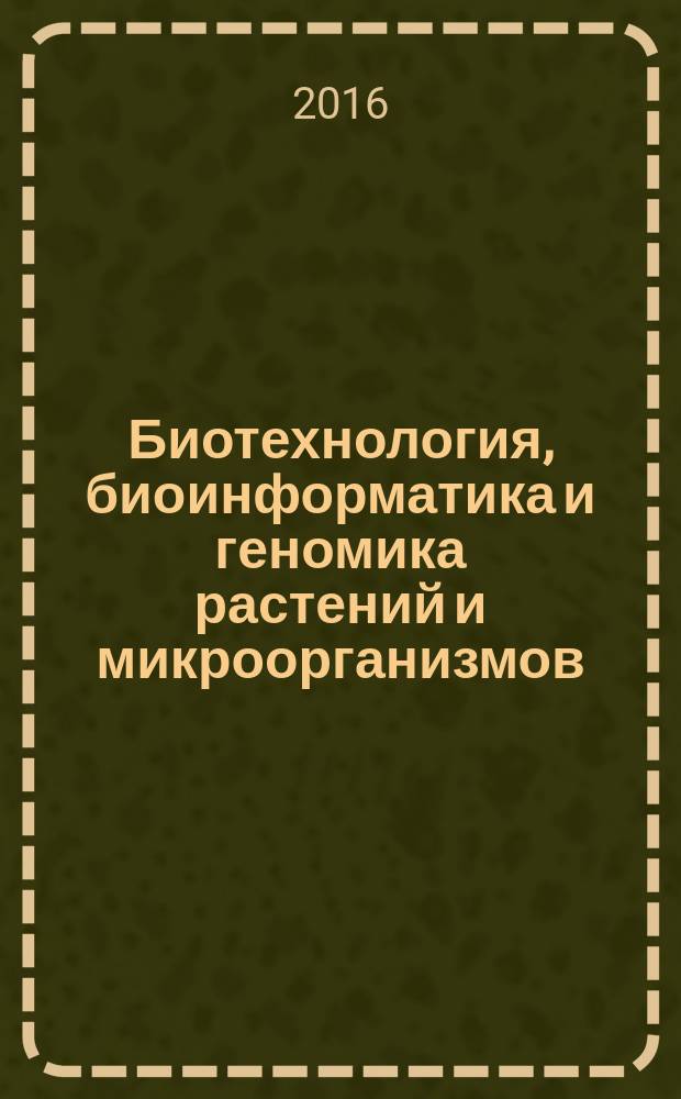 Биотехнология, биоинформатика и геномика растений и микроорганизмов : материалы Всероссийской молодежной научной конференции с международным участием, 26-28 апреля 2016 года