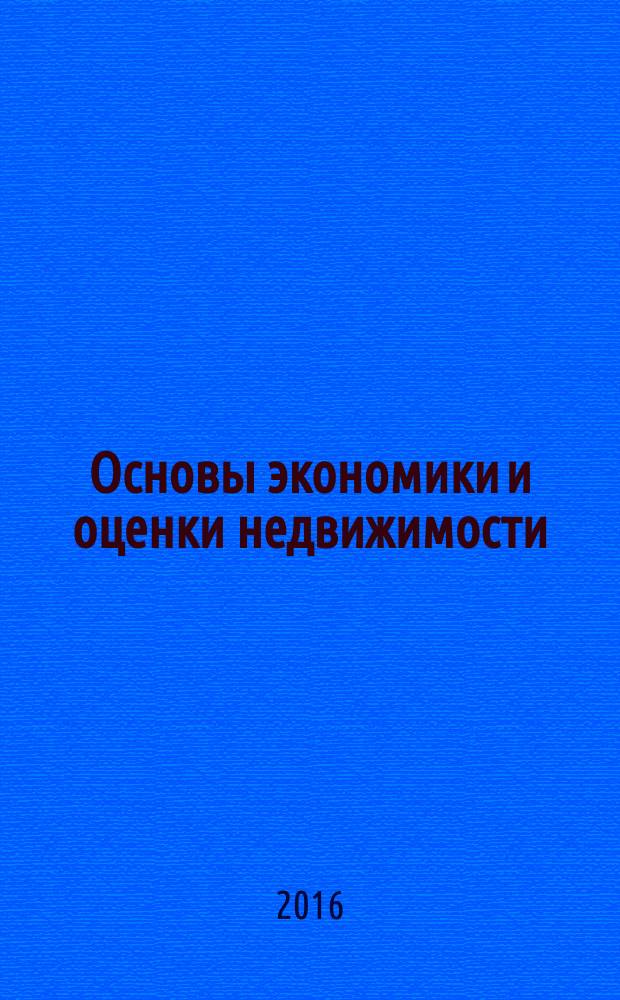 Основы экономики и оценки недвижимости : учебно-методическое пособие : для студентов, обучающихся по направлению 08.03.01 - Строительство, профиль "Экспертиза и управление недвижимостью"