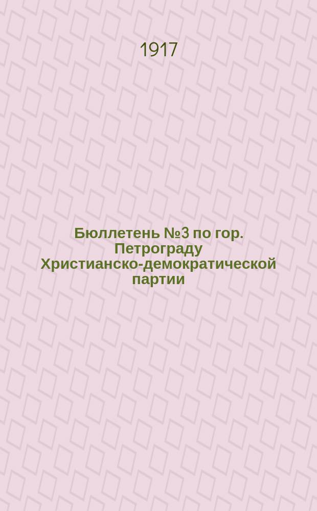 [Бюллетень] № 3 по гор. Петрограду Христианско-демократической партии : листовка