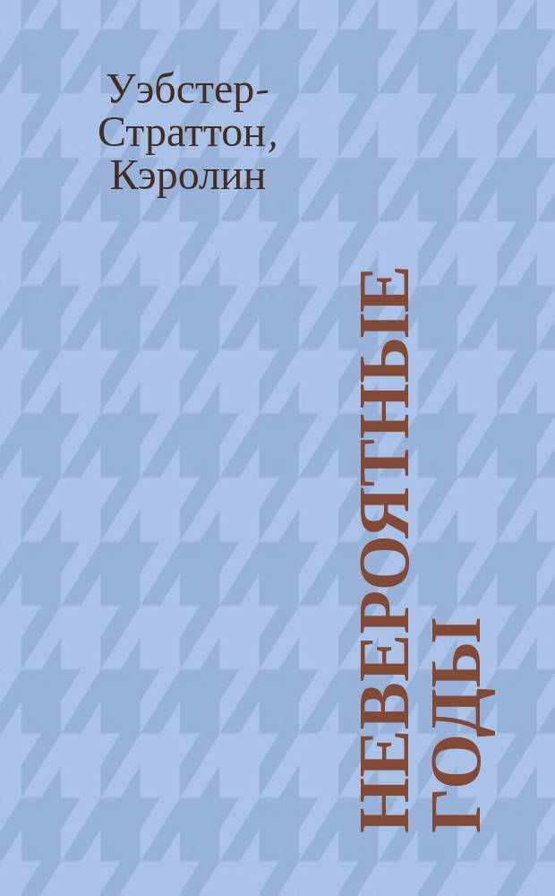 Невероятные годы : руководство по выявлению и преодолению проблем для родителей детей от 2 до 8 лет