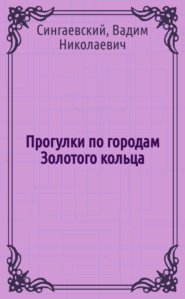 Прогулки по городам Золотого кольца : путеводитель с объемными планами и схемами