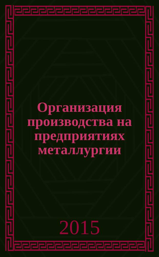 Организация производства на предприятиях металлургии : курс лекций [для студентов специальности 080502.65 "Экономика и управление на предприятии (в металлургии)"]. Ч. 2