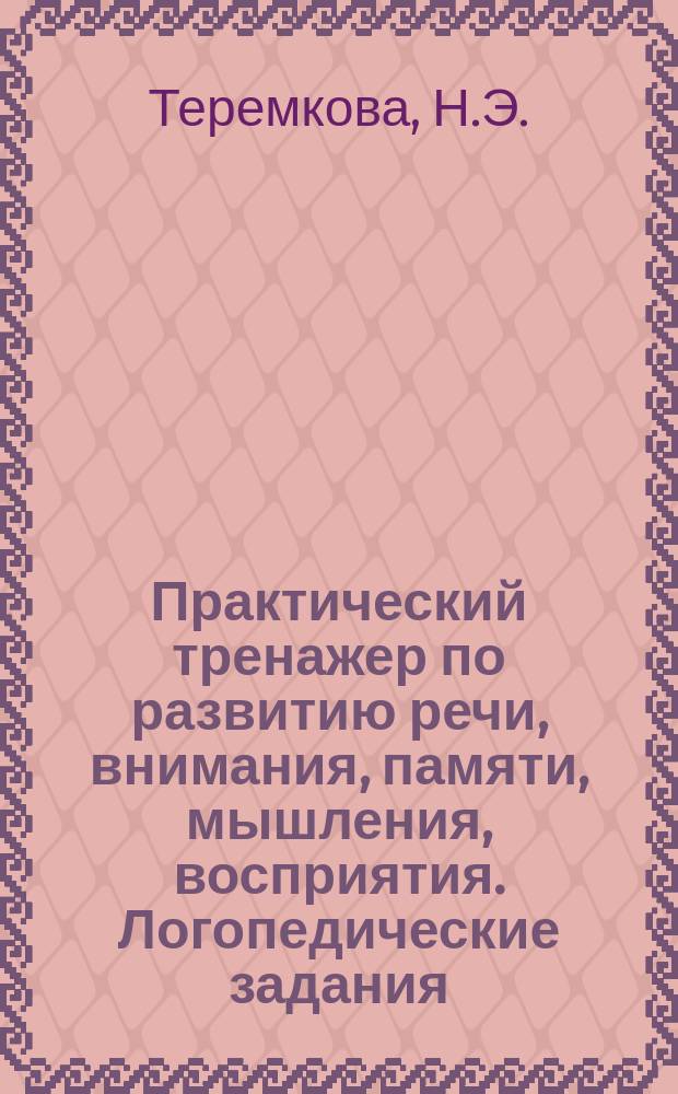Практический тренажер по развитию речи, внимания, памяти, мышления, восприятия. Логопедические задания, вып. 4
