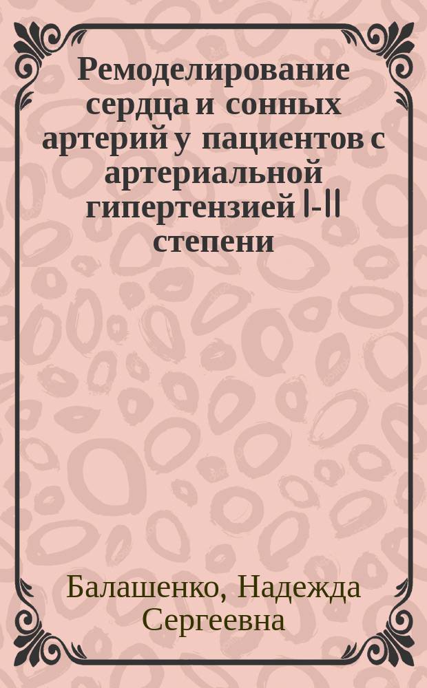 Ремоделирование сердца и сонных артерий у пациентов с артериальной гипертензией I-II степени, возможности медикаментозной коррекции : автореферат диссертации на соискание ученой степени к.м.н. : специальность 14.01.05