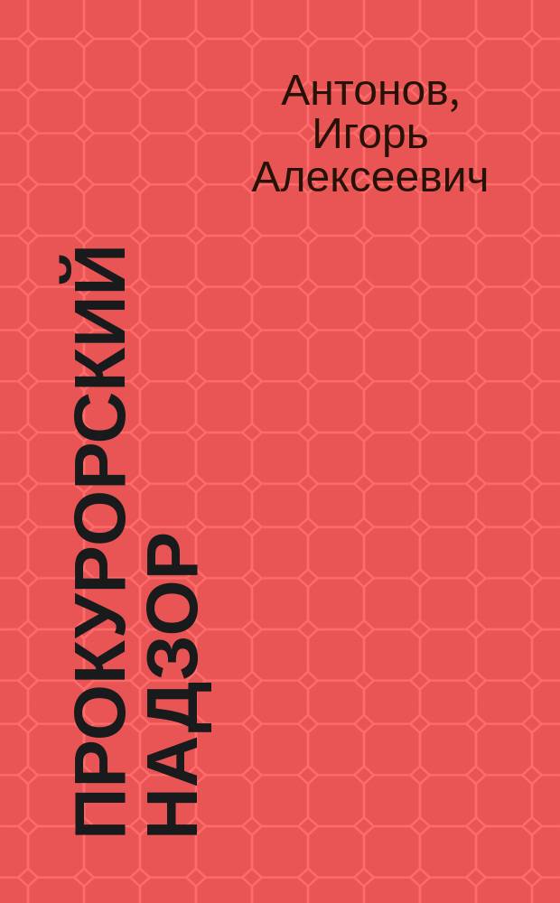 Прокурорский надзор : учебно-методическое пособие (в схемах и определениях)