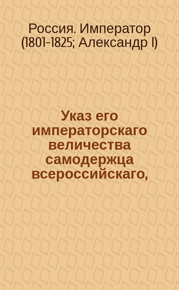 Указ его императорскаго величества самодержца всероссийскаго, : О позволении детям отставного полковника Ивана Лопухина, коллежского советника Карла Миллера и отставного подполковника барона Петра Фредерикса, рожденным до брака, носить фамилии отцов и вступить во все права по роду и наследию законным детям принадлежащие
