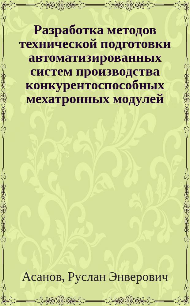 Разработка методов технической подготовки автоматизированных систем производства конкурентоспособных мехатронных модулей : автореферат диссертации на соискание ученой степени кандидата технических наук : специальность 05.13.06 <Автоматизация и управление технологическими процессами и производствами>