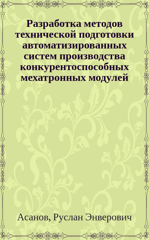 Разработка методов технической подготовки автоматизированных систем производства конкурентоспособных мехатронных модулей : автореферат диссертации на соискание ученой степени кандидата технических наук : специальность 05.13.06 <Автоматизация и управление технологическими процессами и производствами>