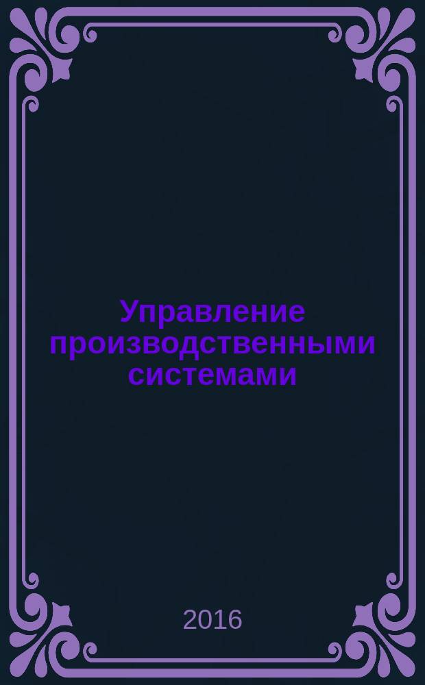 Управление производственными системами : учебное пособие к выполнению практических занятий для студентов, обучающихся по направлению 15.03.05 "Конструкторско-технологическое обеспечение машиностроительных производств", профиль - Технология машиностроения