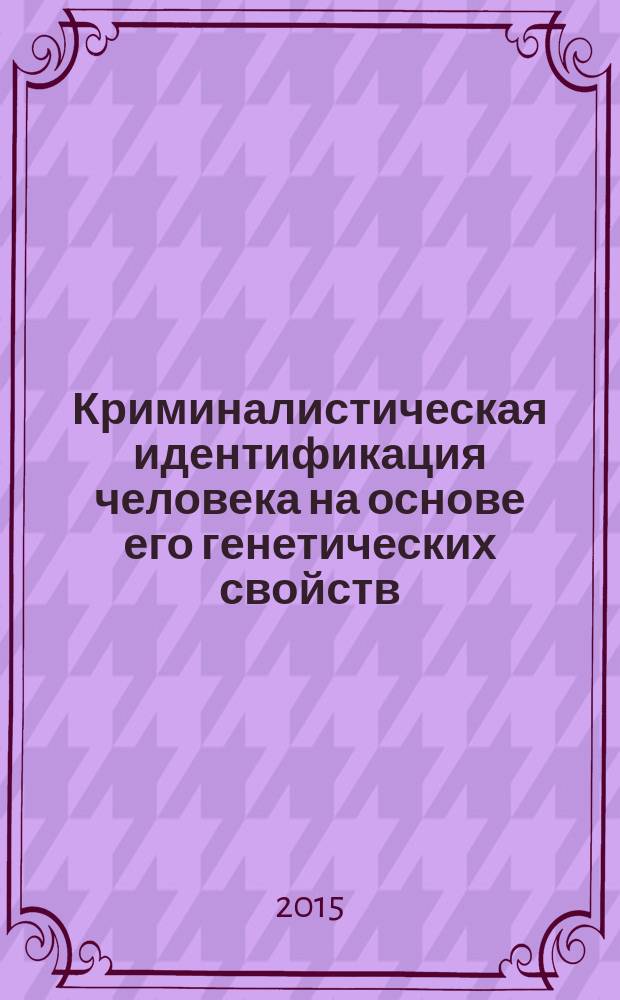 Криминалистическая идентификация человека на основе его генетических свойств (избранные труды). Т. 1: монография в 5 т.
