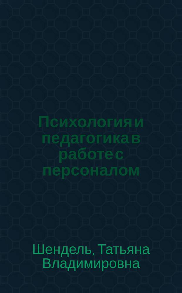 Психология и педагогика в работе с персоналом : курс лекций для студентов направления 38.03.03 (080400.62) "Управление персоналом" профиля подготовки "Аудит и контроллинг персонала" очной и заочной форм обучения