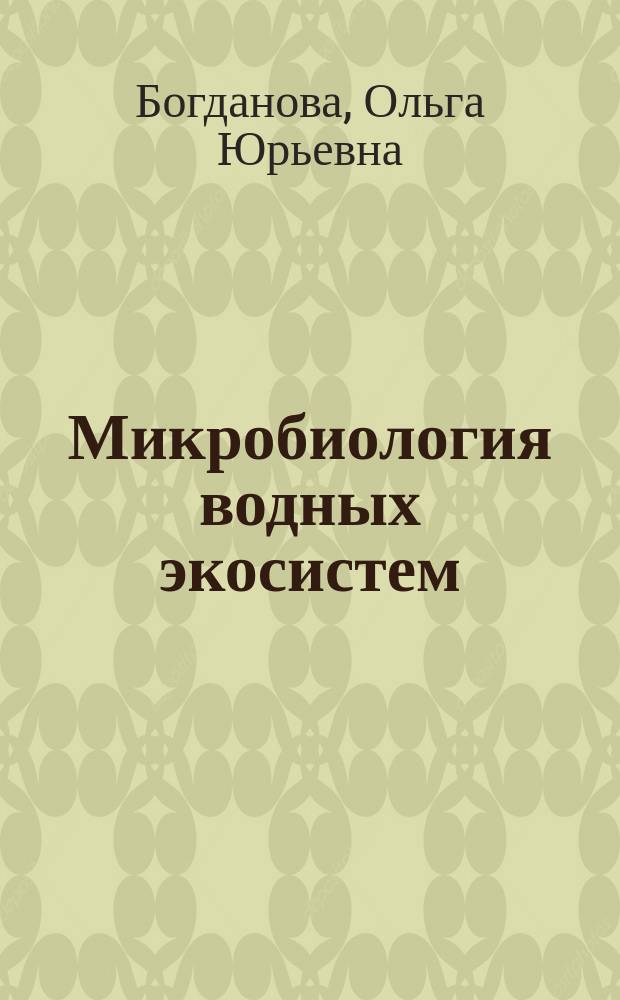 Микробиология водных экосистем : учебное пособие для студентов, обучающихся по направлениям "Биология", "Экология и природопользование", и аспирантов, обучающихся по специальностям "Гидробиология", "Экология", "Микробиология", "Технология мясных, молочных, рыбных продуктов и холодильных производств"