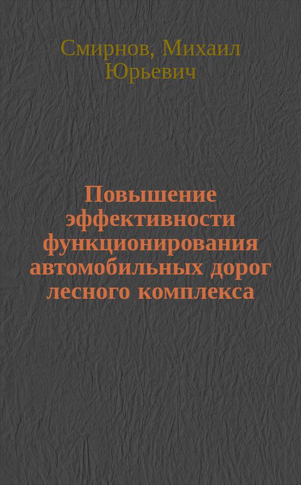 Повышение эффективности функционирования автомобильных дорог лесного комплекса : монография