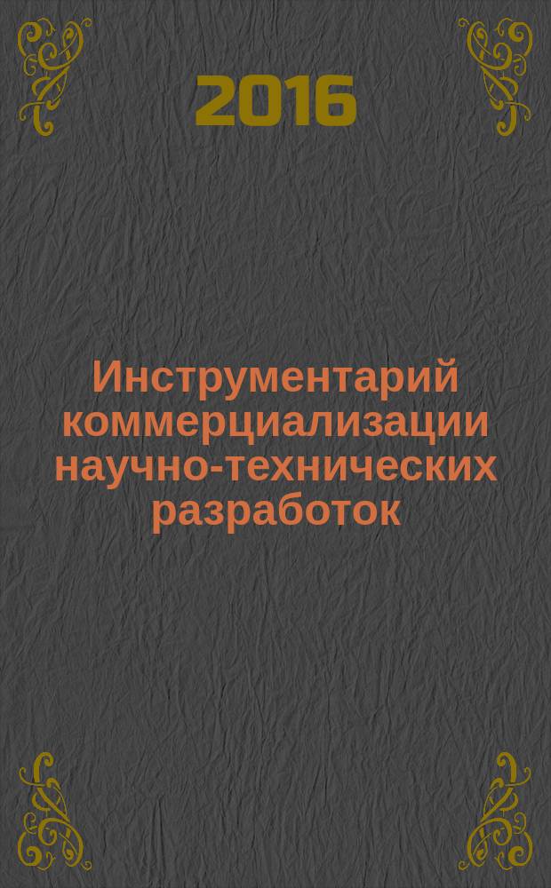 Инструментарий коммерциализации научно-технических разработок : учебное пособие : для студентов высших учебных заведений, обучающихся по направлению подготовки бакалавров "Инноватика"