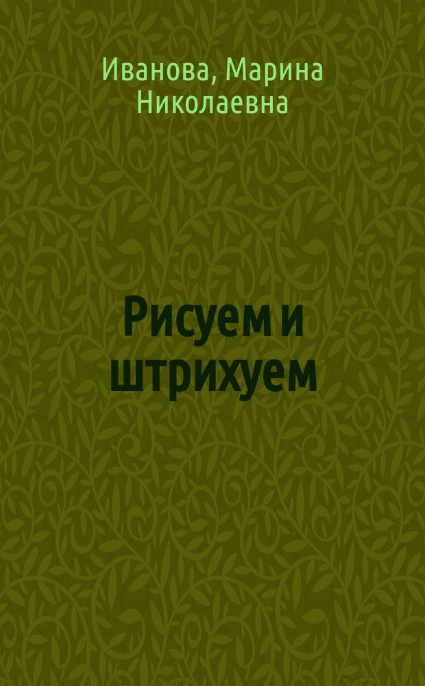 Рисуем и штрихуем : для детей 4-5 лет : раскроем гения в каждом ребёнке! : пособие для развивающего обучения : для старшего дошкольного возраста : 0+