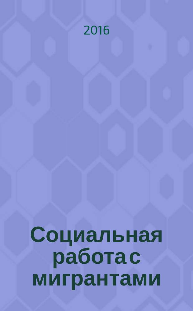 Социальная работа с мигрантами : учебное пособие : для студентов очной и заочной форм обучения направлений подготовки бакалавров 39.03.02 "Социальная работа"