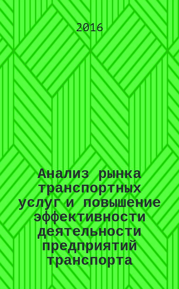 Анализ рынка транспортных услуг и повышение эффективности деятельности предприятий транспорта : монография