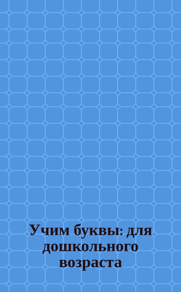 Учим буквы : для дошкольного возраста : 0+