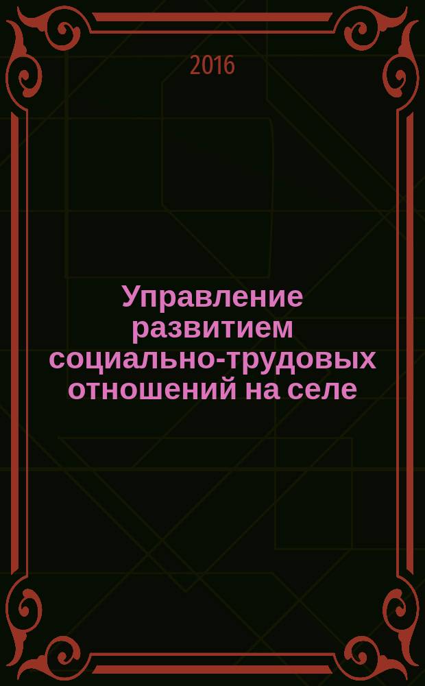 Управление развитием социально-трудовых отношений на селе : коллективная монография