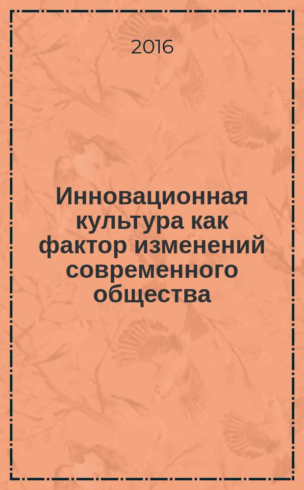 Инновационная культура как фактор изменений современного общества = Innovative culture as a factor of modern society's changes : монография