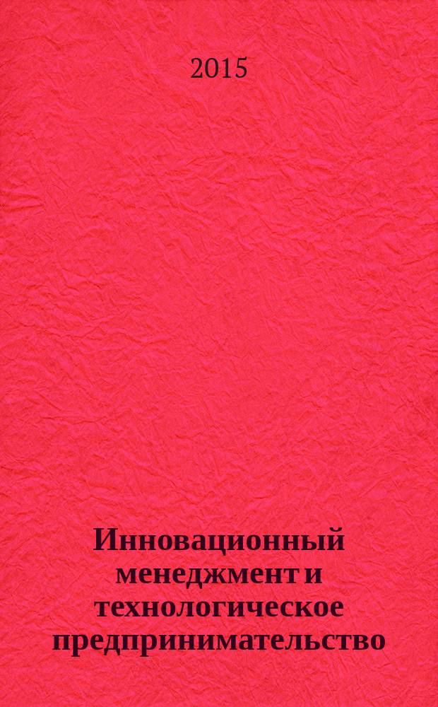 Инновационный менеджмент и технологическое предпринимательство = Innovation management and technology entrepreneurship : материалы Всеросийского молодежного научного форума, г. Новосибирск, 12-14 ноября 2015 г. : в 2 т