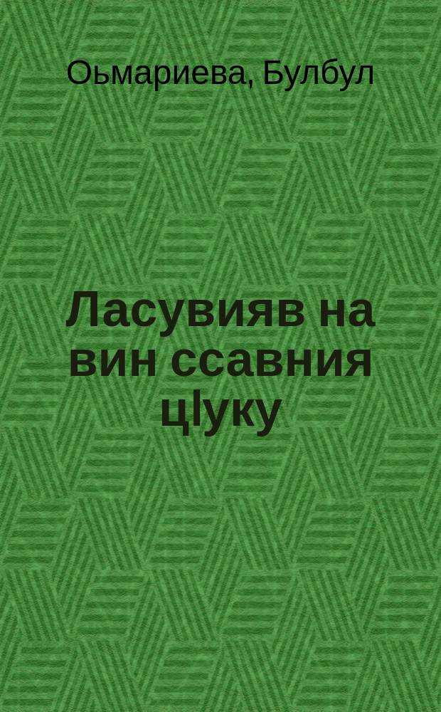 Ласувияв на вин ссавния цIуку = Я достану тебе звезду с неба