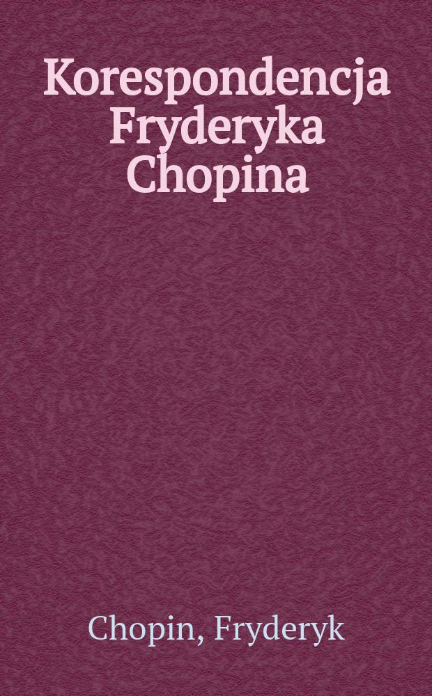 Korespondencja Fryderyka Chopina : w 3 t. = Переписка Фридерика Шопена